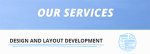 DESIGN AND LAYOUT DEVELOPMENT