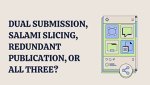 DUAL SUBMISSION, SALAMI SLICING, REDUNDANT PUBLICATION, OR ALL THREE?
