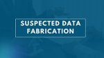 SUSPECTED DATA FABRICATION