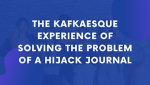 THE KAFKAESQUE EXPERIENCE OF SOLVING THE PROBLEM OF A HIJACK JOURNAL