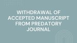 WITHDRAWAL OF ACCEPTED MANUSCRIPT FROM PREDATORY JOURNAL
