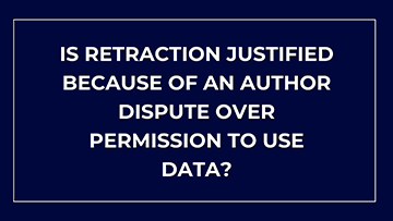 IS RETRACTION JUSTIFIED BECAUSE OF AN AUTHOR DISPUTE OVER PERMISSION TO USE DATA?