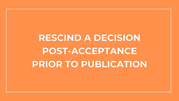 RESCIND A DECISION POST-ACCEPTANCE PRIOR TO PUBLICATION