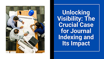 Unlocking Visibility: The Crucial Case for Journal Indexing and Its Impact