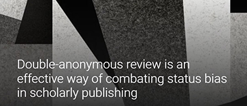 DOUBLE-ANONYMOUS REVIEW IS AN EFFECTIVE WAY OF COMBATING STATUS BIAS IN SCHOLARLY PUBLISHING