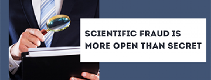 SCIENTIFIC FRAUD IS MORE OPEN THAN SECRET
