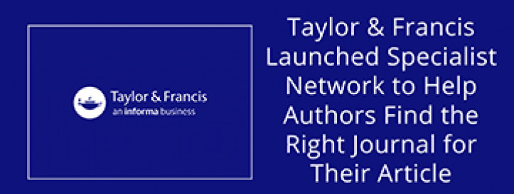 TAYLOR & FRANCIS LAUNCHED SPECIALIST NETWORK TO HELP AUTHORS FIND THE RIGHT JOURNAL FOR THEIR ARTICLE