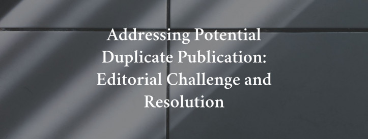 Addressing Potential Duplicate Publication: Editorial Challenge and Resolution