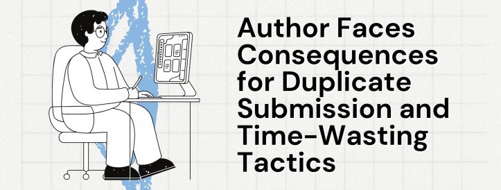 Author Faces Consequences for Duplicate Submission and Time-Wasting Tactics