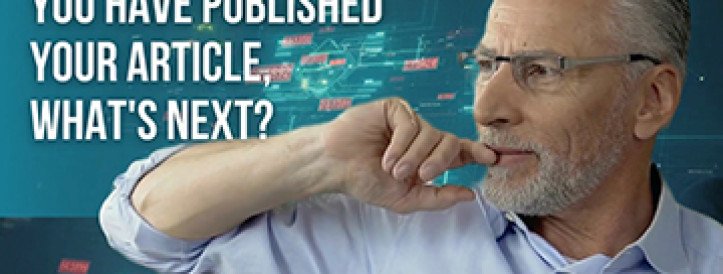YOU HAVE PUBLISHED YOUR ARTICLE, WHAT'S NEXT?