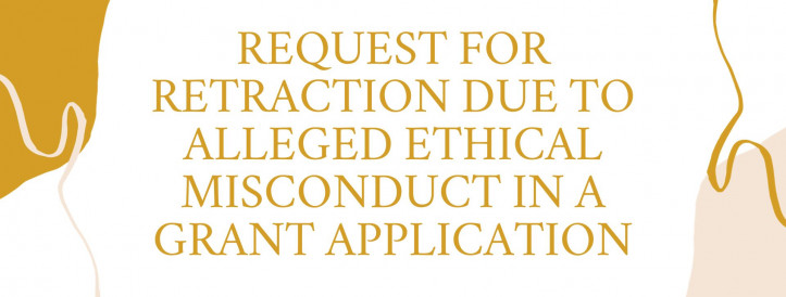 REQUEST FOR RETRACTION DUE TO ALLEGED ETHICAL MISCONDUCT IN A GRANT APPLICATION