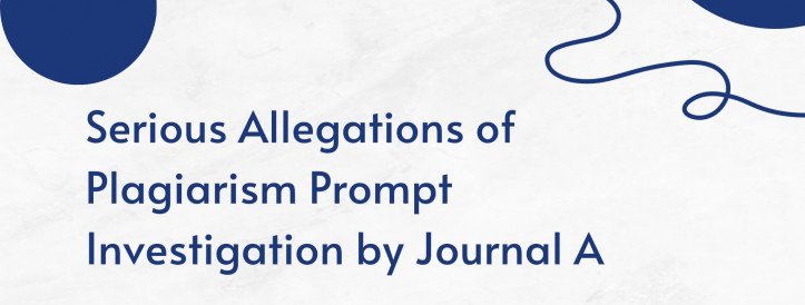 Serious Allegations of Plagiarism Prompt Investigation by Journal A