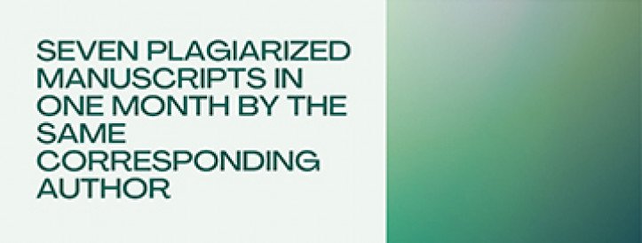 SEVEN PLAGIARIZED MANUSCRIPTS IN ONE MONTH BY THE SAME CORRESPONDING AUTHOR