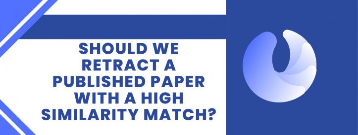 SHOULD WE RETRACT A PUBLISHED PAPER WITH A HIGH SIMILARITY MATCH?
