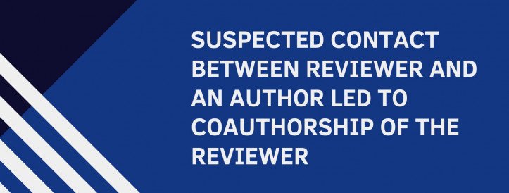 SUSPECTED CONTACT BETWEEN REVIEWER AND AN AUTHOR LED TO COAUTHORSHIP OF THE REVIEWER